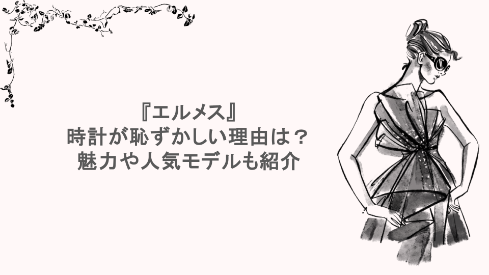 『エルメス』時計が恥ずかしい理由は？魅力や人気モデルも紹介